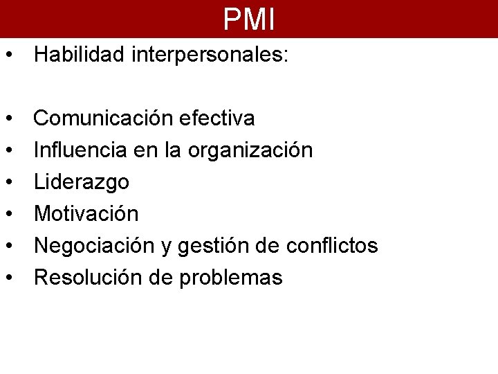 PMI • Habilidad interpersonales: • • • Comunicación efectiva Influencia en la organización Liderazgo