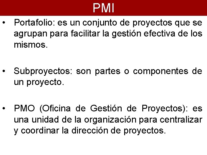 PMI • Portafolio: es un conjunto de proyectos que se agrupan para facilitar la