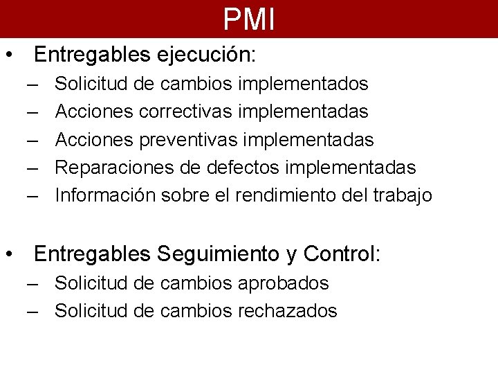 PMI • Entregables ejecución: – – – Solicitud de cambios implementados Acciones correctivas implementadas