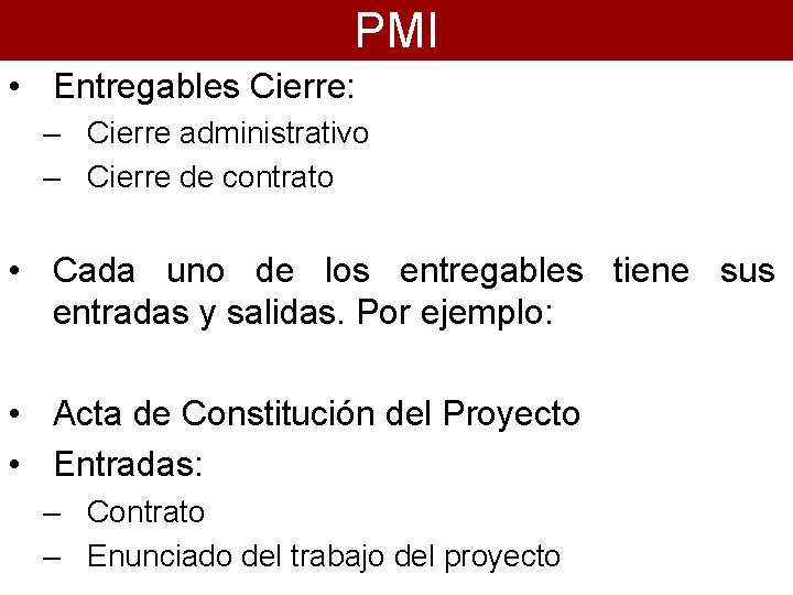 PMI • Entregables Cierre: – Cierre administrativo – Cierre de contrato • Cada uno PMI • Entregables Cierre: – Cierre administrativo – Cierre de contrato • Cada uno
