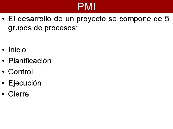 PMI • El desarrollo de un proyecto se compone de 5 grupos de procesos: