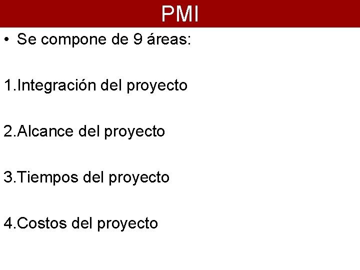 PMI • Se compone de 9 áreas: 1. Integración del proyecto 2. Alcance del