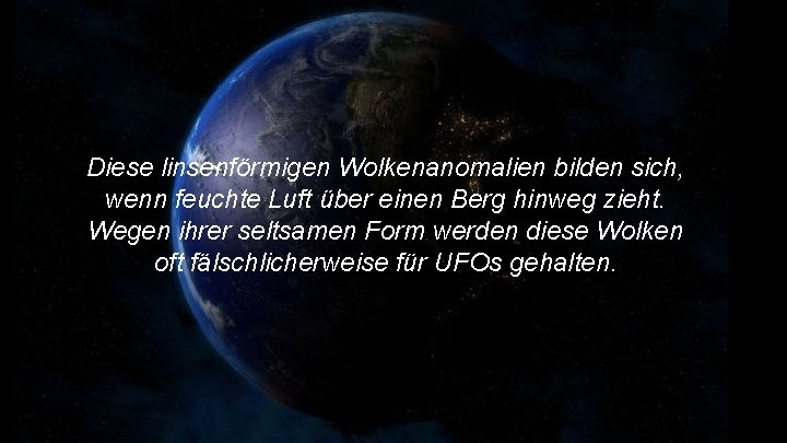 Diese linsenförmigen Wolkenanomalien bilden sich, wenn feuchte Luft über einen Berg hinweg zieht. Wegen