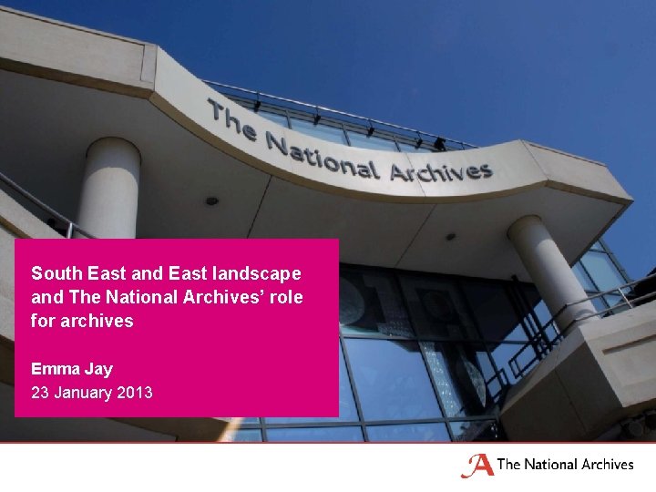 South East and East landscape and The National Archives’ role for archives Emma Jay