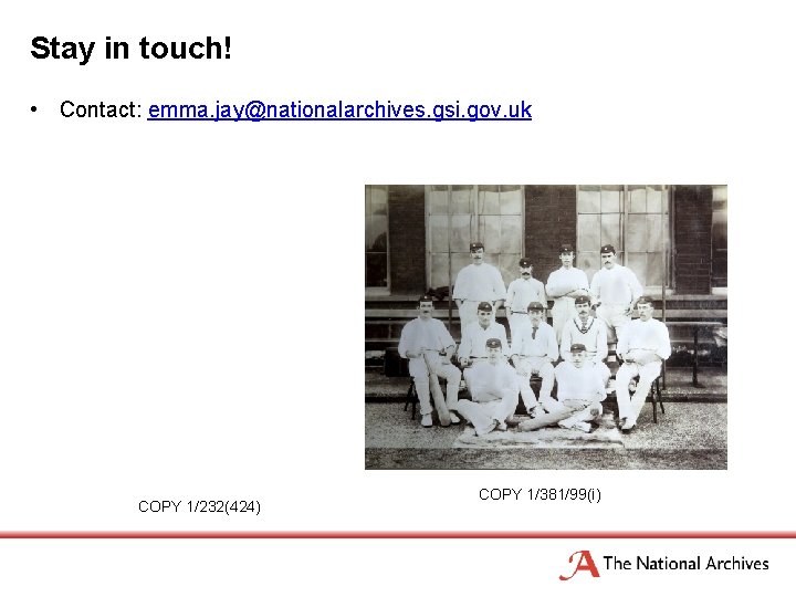 Stay in touch! • Contact: emma. jay@nationalarchives. gsi. gov. uk COPY 1/232(424) COPY 1/381/99(i)