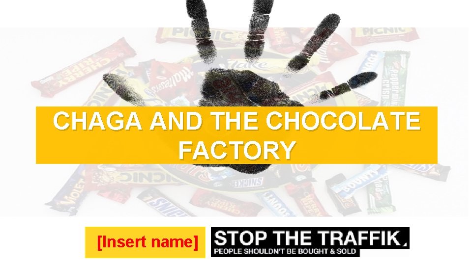 CHAGA AND THE CHOCOLATE FACTORY [Insert name] 