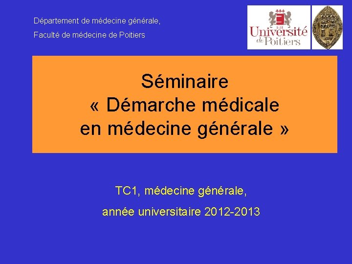 Département de médecine générale, Faculté de médecine de Poitiers Séminaire « Démarche médicale en