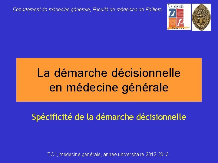 Département de médecine générale, Faculté de médecine de Poitiers La démarche décisionnelle en médecine