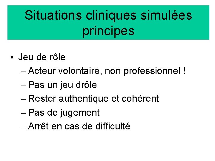 Situations cliniques simulées principes • Jeu de rôle – Acteur volontaire, non professionnel !