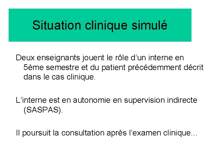 Situation clinique simulé Deux enseignants jouent le rôle d’un interne en 5ème semestre et