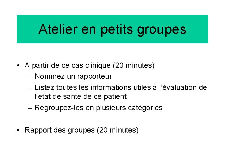 Atelier en petits groupes • A partir de ce cas clinique (20 minutes) –