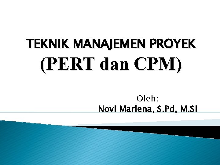 TEKNIK MANAJEMEN PROYEK (PERT dan CPM) Oleh: Novi Marlena, S. Pd, M. Si 