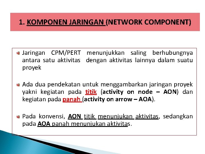 1. KOMPONEN JARINGAN (NETWORK COMPONENT) Jaringan CPM/PERT menunjukkan saling berhubungnya antara satu aktivitas dengan