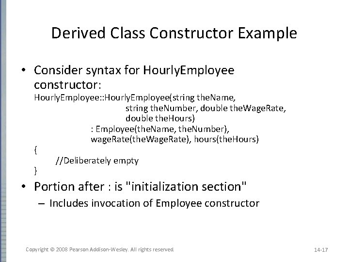 Derived Class Constructor Example • Consider syntax for Hourly. Employee constructor: Hourly. Employee: :