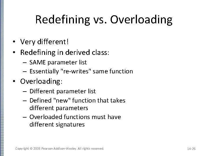 Redefining vs. Overloading • Very different! • Redefining in derived class: – SAME parameter