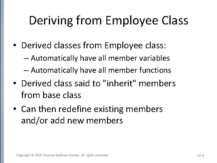 Deriving from Employee Class • Derived classes from Employee class: – Automatically have all