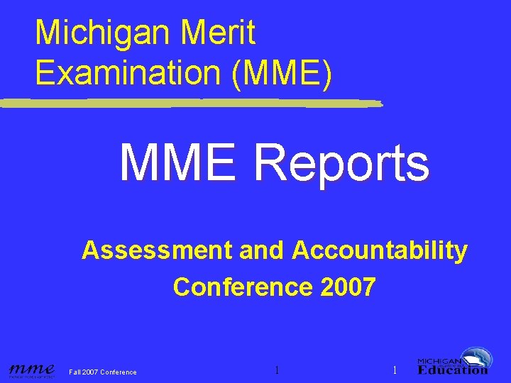 Michigan Merit Examination (MME) MME Reports Assessment and Accountability Conference 2007 Fall 2007 Conference