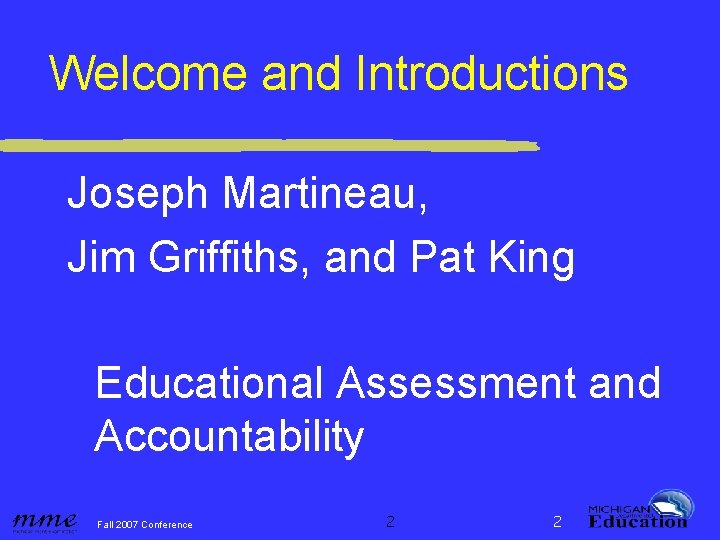 Welcome and Introductions Joseph Martineau, Jim Griffiths, and Pat King Educational Assessment and Accountability