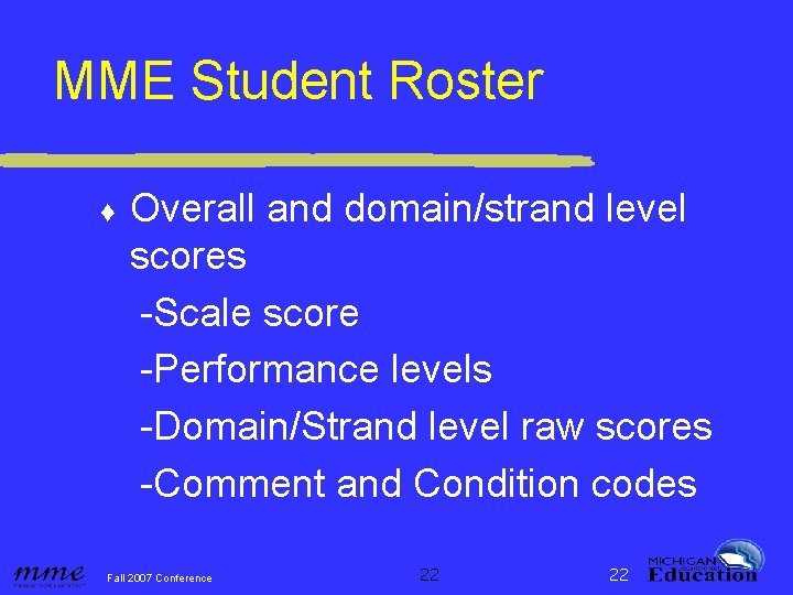 MME Student Roster ♦ Overall and domain/strand level scores -Scale score -Performance levels -Domain/Strand