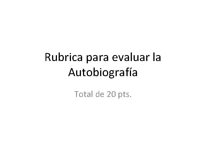 Rubrica para evaluar la Autobiografía Total de 20 pts. 