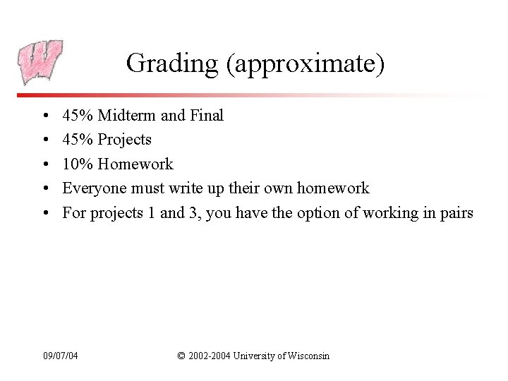 Grading (approximate) • • • 45% Midterm and Final 45% Projects 10% Homework Everyone