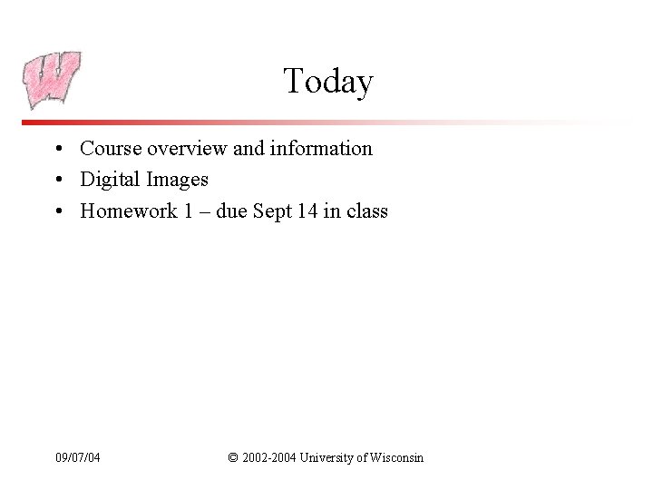 Today • Course overview and information • Digital Images • Homework 1 – due