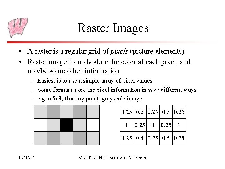 Raster Images • A raster is a regular grid of pixels (picture elements) •