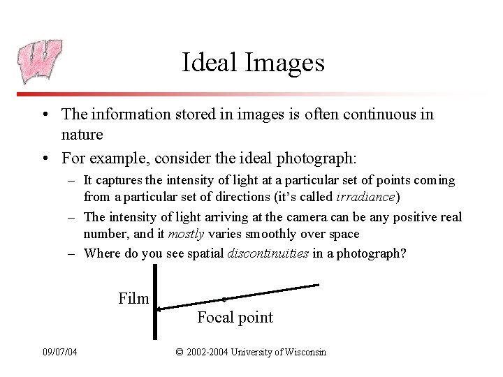 Ideal Images • The information stored in images is often continuous in nature •