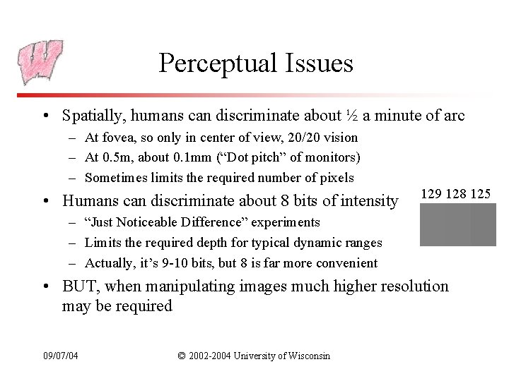 Perceptual Issues • Spatially, humans can discriminate about ½ a minute of arc –