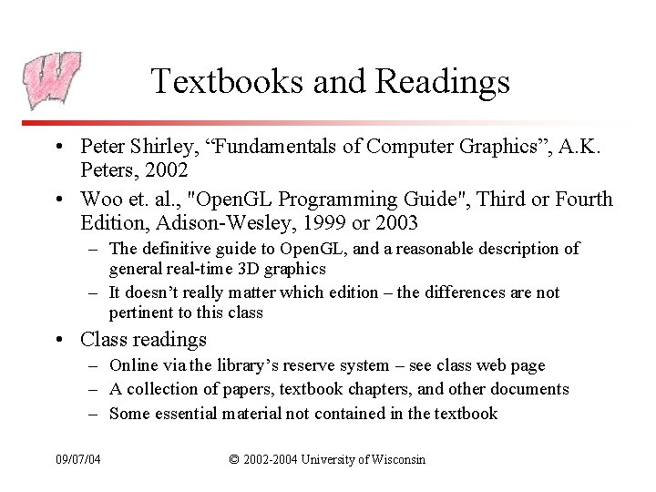 Textbooks and Readings • Peter Shirley, “Fundamentals of Computer Graphics”, A. K. Peters, 2002