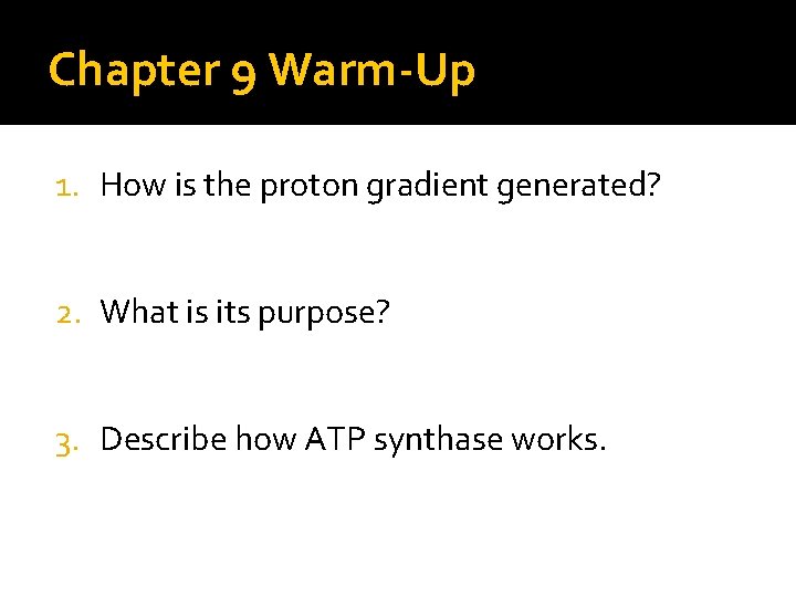 Chapter 9 Warm-Up 1. How is the proton gradient generated? 2. What is its