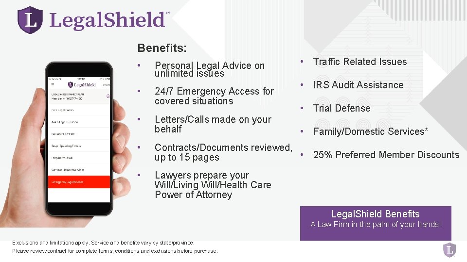 Benefits: • Personal Legal Advice on unlimited issues • 24/7 Emergency Access for covered