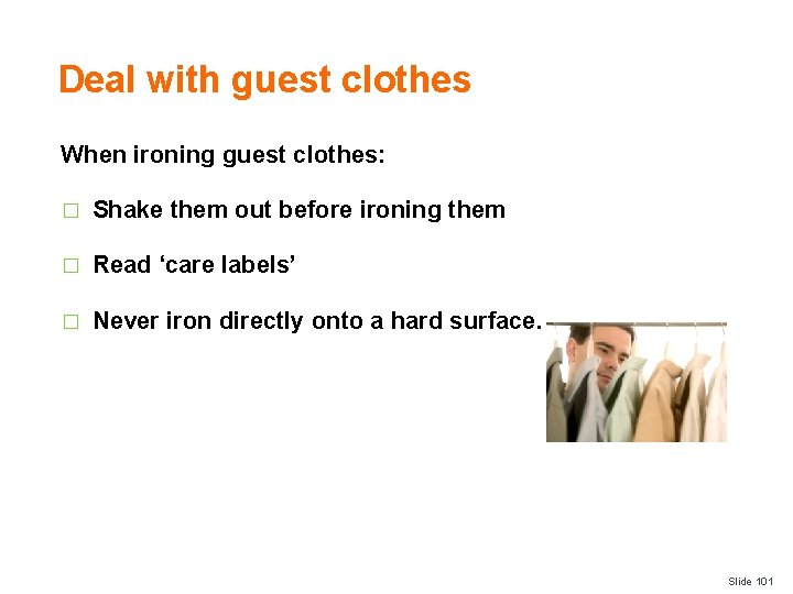 Deal with guest clothes When ironing guest clothes: � Shake them out before ironing