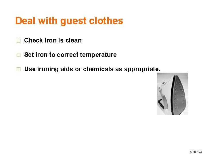 Deal with guest clothes � Check iron is clean � Set iron to correct