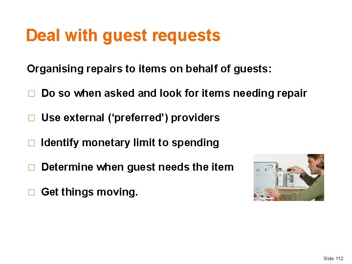 Deal with guest requests Organising repairs to items on behalf of guests: � Do