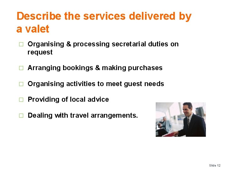 Describe the services delivered by a valet � Organising & processing secretarial duties on