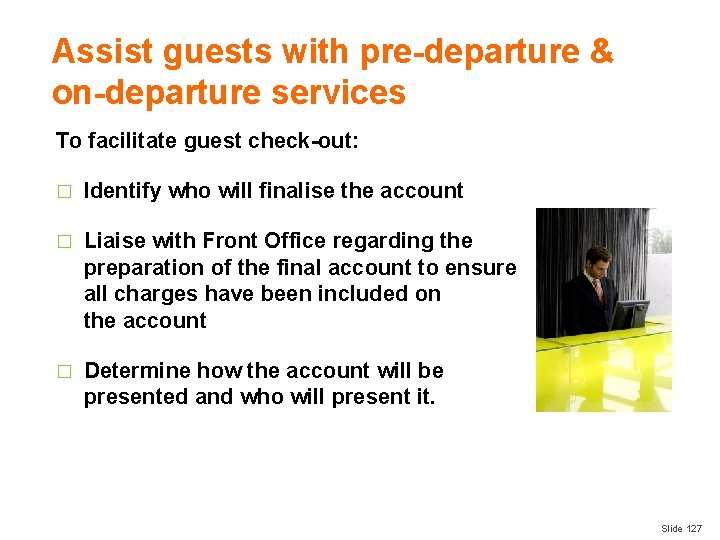 Assist guests with pre-departure & on-departure services To facilitate guest check-out: � Identify who