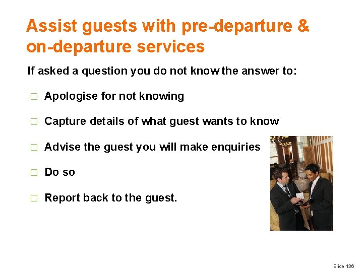 Assist guests with pre-departure & on-departure services If asked a question you do not