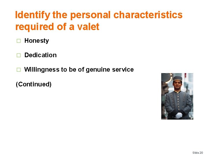 Identify the personal characteristics required of a valet � Honesty � Dedication � Willingness