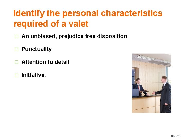 Identify the personal characteristics required of a valet � An unbiased, prejudice free disposition