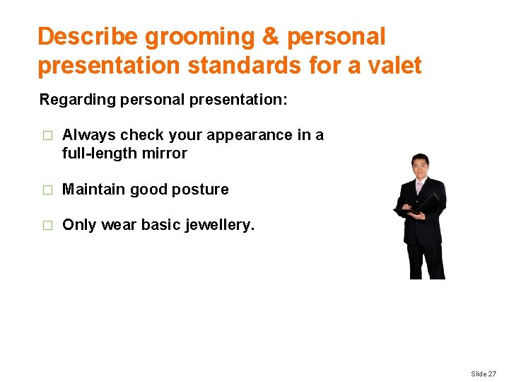 Describe grooming & personal presentation standards for a valet Regarding personal presentation: � Always