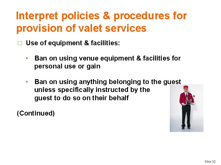 Interpret policies & procedures for provision of valet services � Use of equipment &