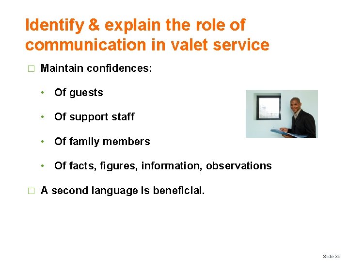 Identify & explain the role of communication in valet service � Maintain confidences: •