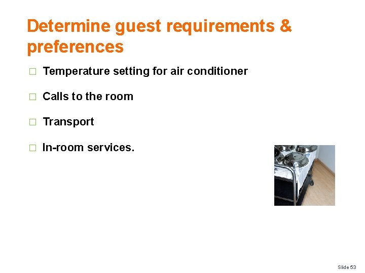 Determine guest requirements & preferences � Temperature setting for air conditioner � Calls to