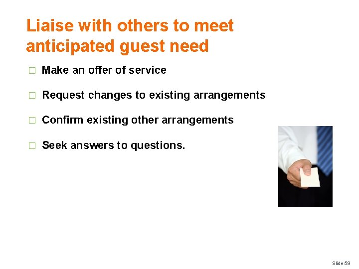 Liaise with others to meet anticipated guest need � Make an offer of service