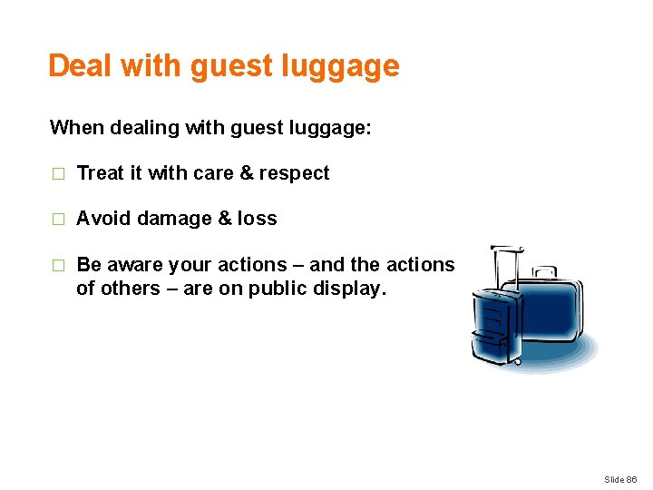 Deal with guest luggage When dealing with guest luggage: � Treat it with care