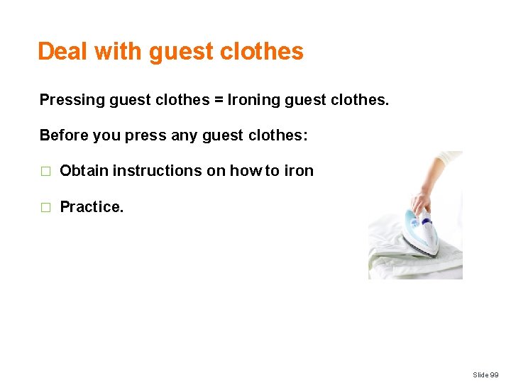 Deal with guest clothes Pressing guest clothes = Ironing guest clothes. Before you press