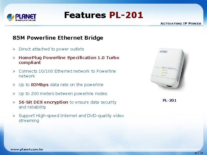 Features PL-201 85 M Powerline Ethernet Bridge Ø Direct attached to power outlets Ø