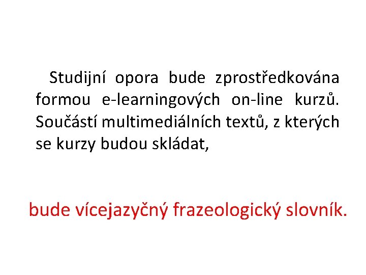  Studijní opora bude zprostředkována formou e-learningových on-line kurzů. Součástí multimediálních textů, z kterých