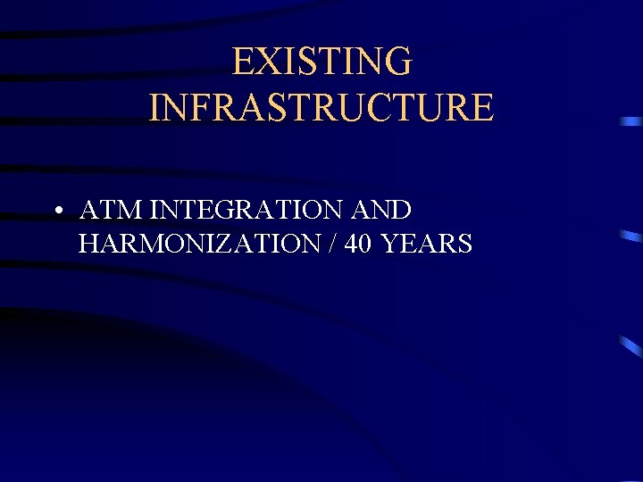 EXISTING INFRASTRUCTURE • ATM INTEGRATION AND HARMONIZATION / 40 YEARS 